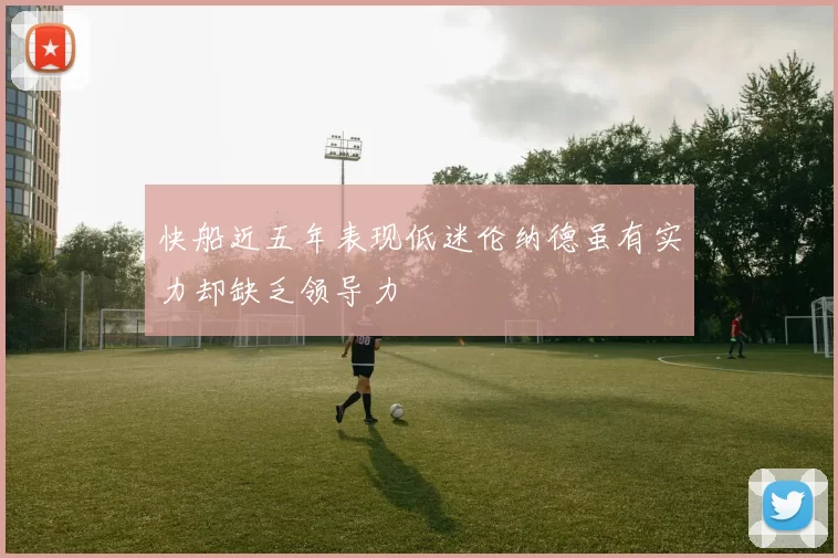 快船近五年表现低迷伦纳德虽有实力却缺乏领导力
